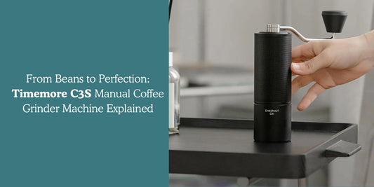 From Beans to Perfection: Timemore C3S Manual Coffee Grinder Machine Explained