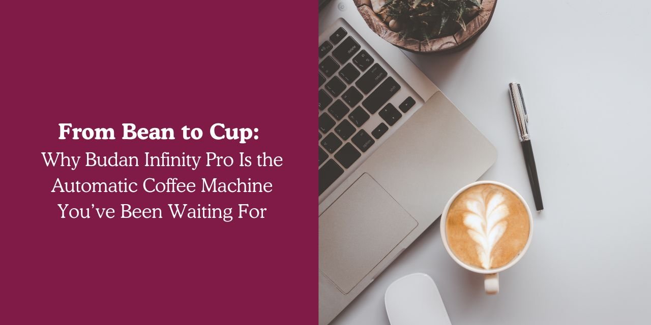 From Bean to Cup: Why Budan Infinity Pro Is the Automatic Coffee Machine You’ve Been Waiting For? - Something's Brewing