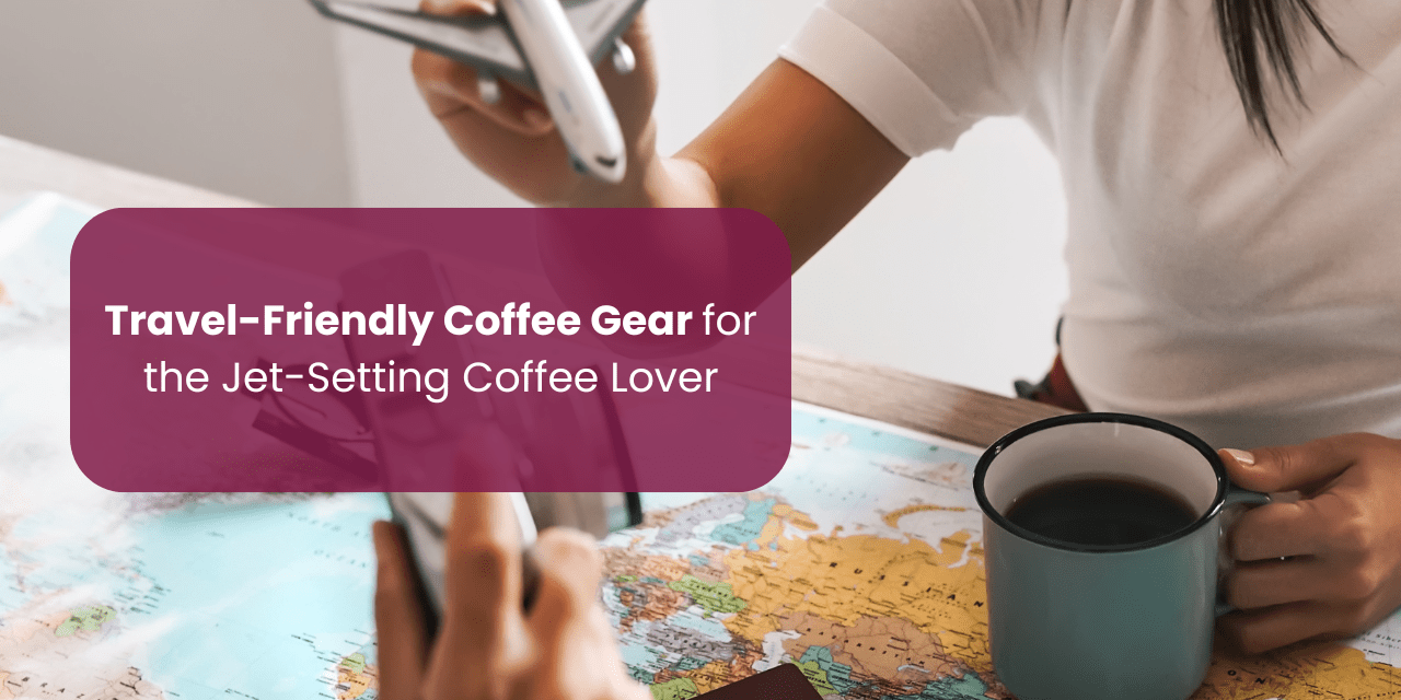 Travel-Friendly Coffee Gear for the Jet-Setting Coffee Lover - Something's Brewing