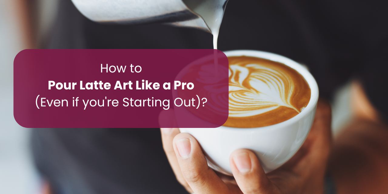 How to Pour Latte Art Like a Pro (Even If You’re Just Starting Out)?