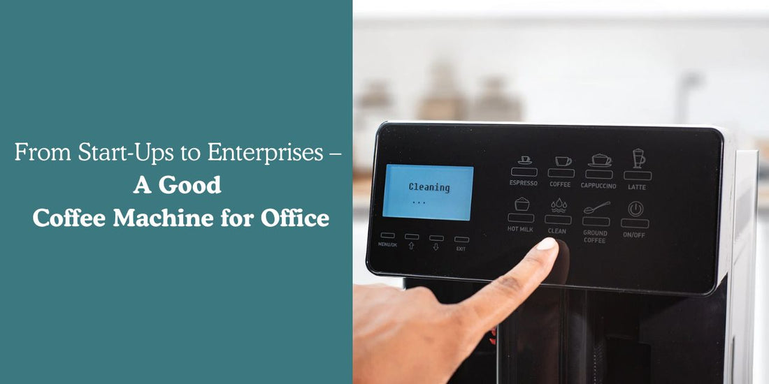 From Startups to Enterprises – A Good Coffee Machine for Office