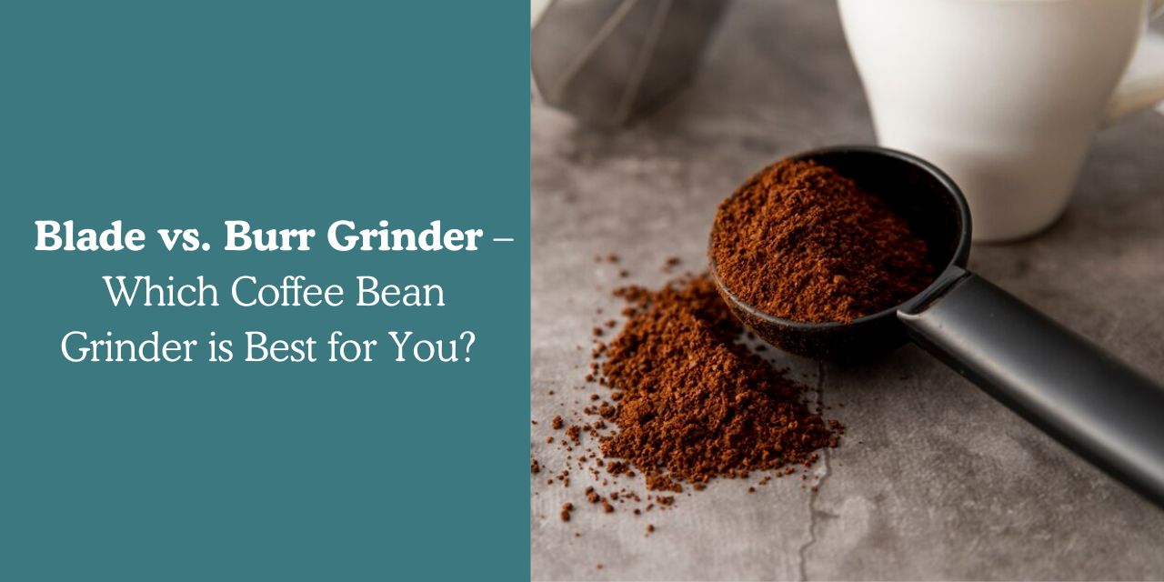Blade vs. Burr Grinder – Which Coffee Bean Grinder is Best for You? - Something's Brewing