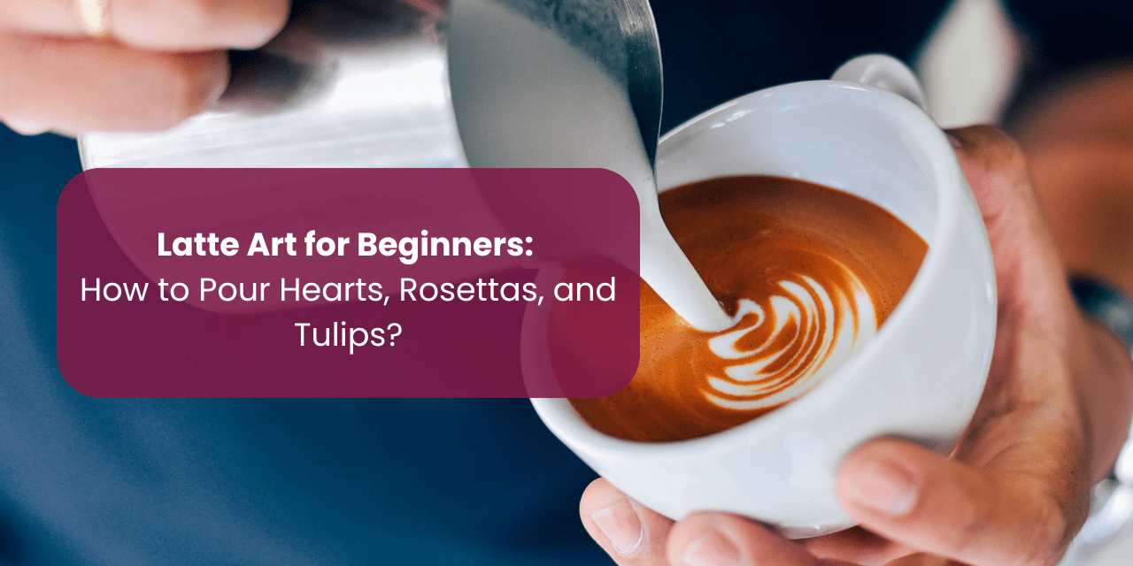 Latte Art for Beginners: How to Pour Hearts, Rosettas, and Tulips? - Something's Brewing