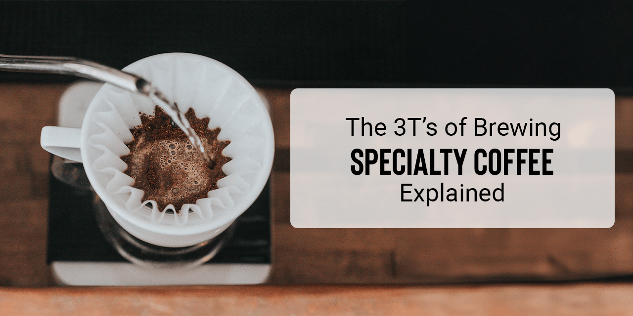The 3T’s of Brewing Specialty Coffee Explained - Something's Brewing