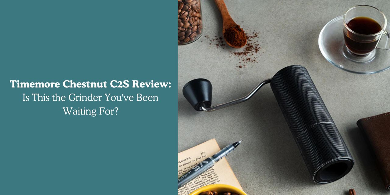 Timemore Chestnut C2S Review: Is This the Grinder You've Been Waiting For? - Something's Brewing