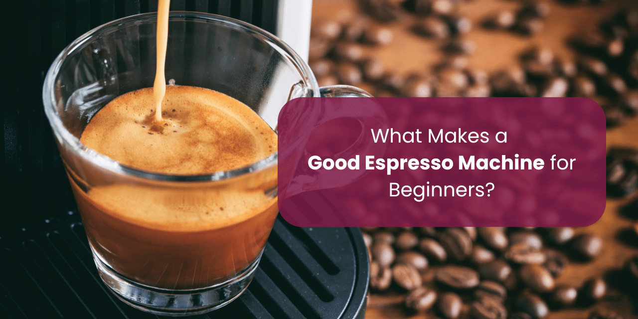 What Makes a Good Espresso Machine for Beginners? - Something's Brewing