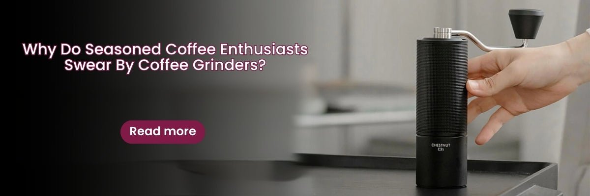 Why Coffee Enthusiasts Swear by a Good Grinder? - Something's Brewing