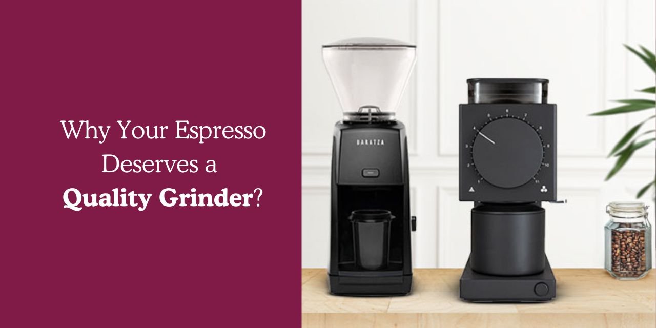 Why Your Espresso Deserves a Quality Grinder? - Something's Brewing