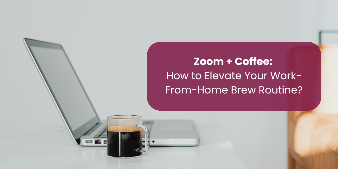 Zoom + Coffee: How to Elevate Your Work-From-Home Brew Routine? - Something's Brewing